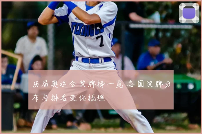 历届奥运会奖牌榜一览 各国奖牌分布与排名变化梳理